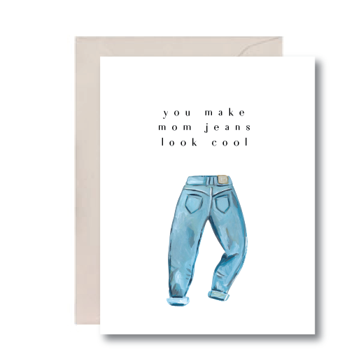 "You Make Mom Jeans Look Cool" - Mother's Day, Birthday Card