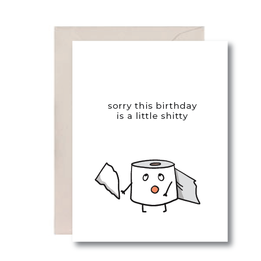 "Sorry This Birthday is a Little Shitty" - Birthday Card